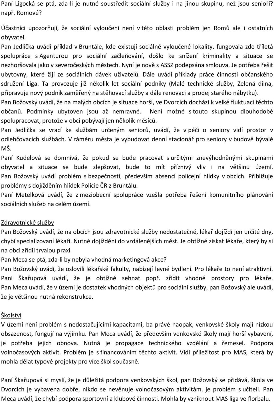 Pan Jedlička uvádí příklad v Bruntále, kde existují sociálně vyloučené lokality, fungovala zde tříletá spolupráce s Agenturou pro sociální začleňování, došlo ke snížení kriminality a situace se