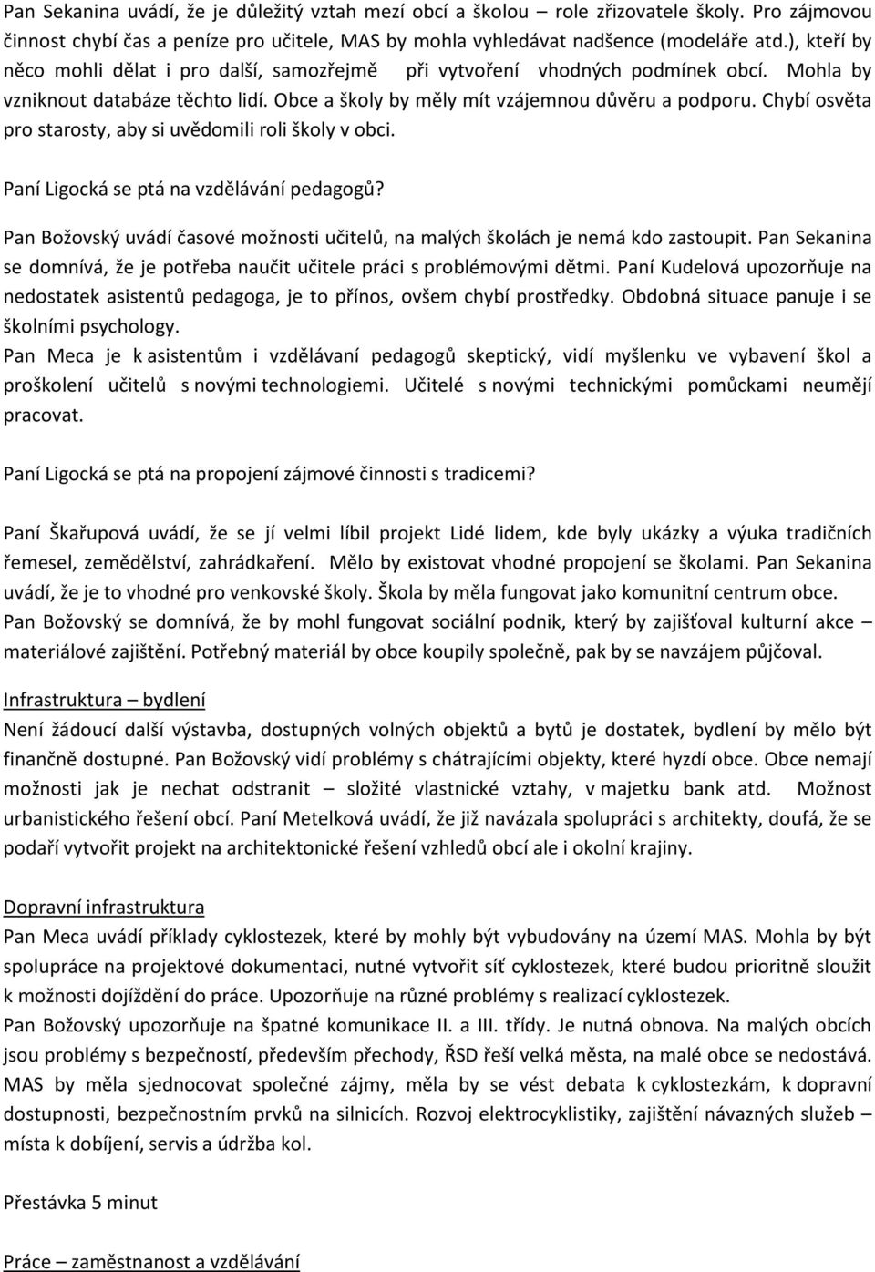 Chybí osvěta pro starosty, aby si uvědomili roli školy v obci. Paní Ligocká se ptá na vzdělávání pedagogů? Pan Božovský uvádí časové možnosti učitelů, na malých školách je nemá kdo zastoupit.