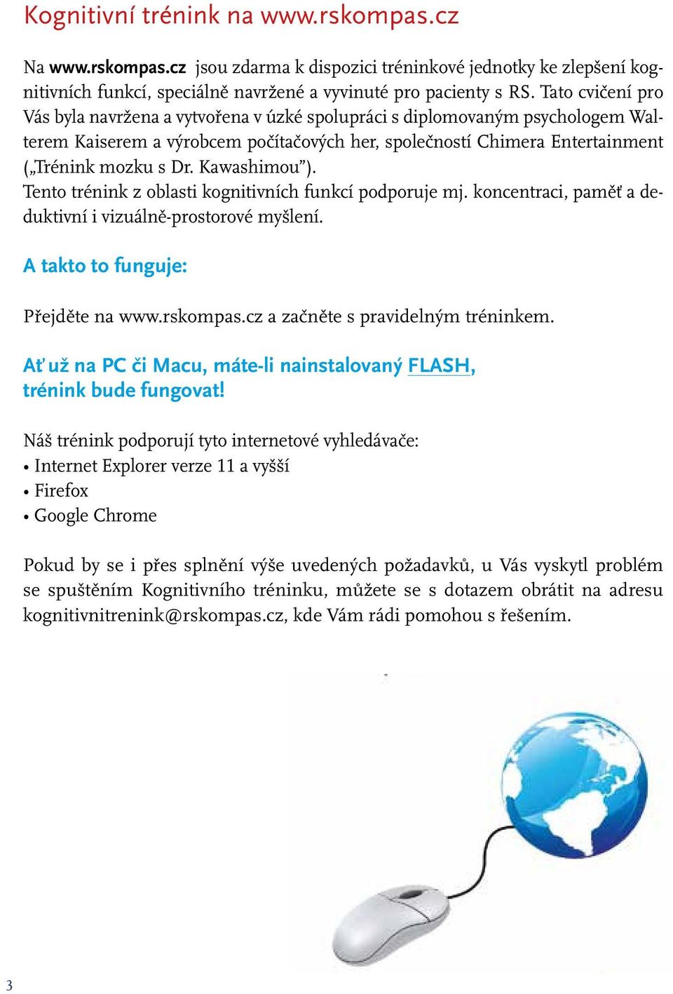 Kawashimou ). Tento trénink z oblasti kognitivních funkcí podporuje mj. koncentraci, paměť a deduktivní i vizuálně-prostorové myšlení. A takto to funguje: Přejděte na www.rskompas.
