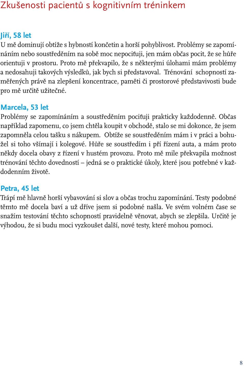 Proto mě překvapilo, že s některými úlohami mám problémy a nedosahuji takových výsledků, jak bych si představoval.