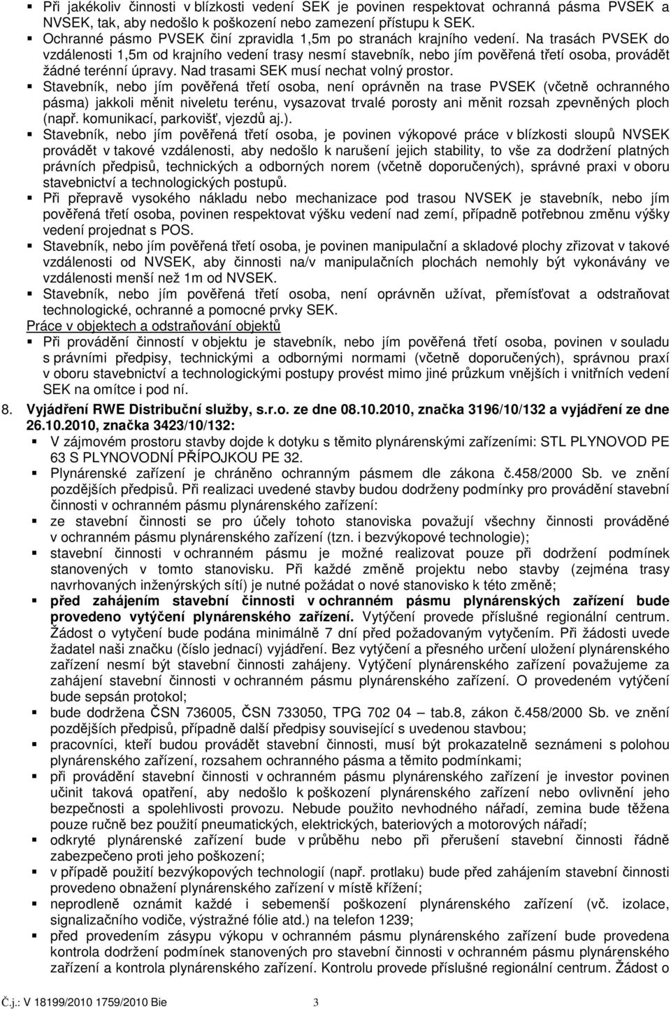 Na trasách PVSEK do vzdálenosti 1,5m od krajního vedení trasy nesmí stavebník, nebo jím pověřená třetí osoba, provádět žádné terénní úpravy. Nad trasami SEK musí nechat volný prostor.