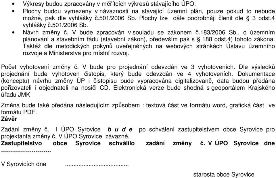 , o územním plánování a stavebním řádu (stavební zákon), především pak s 188 odst.4) tohoto zákona.