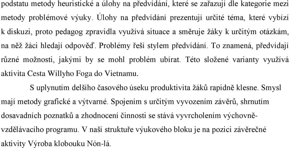 Problémy řeší stylem předvídání. To znamená, předvídají různé moţnosti, jakými by se mohl problém ubírat. Této sloţené varianty vyuţívá aktivita Cesta Willyho Foga do Vietnamu.