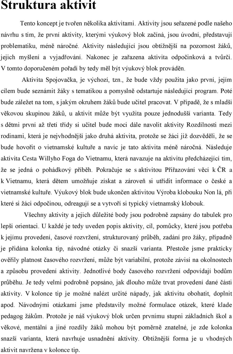 Aktivity následující jsou obtíţnější na pozornost ţáků, jejich myšlení a vyjadřování. Nakonec je zařazena aktivita odpočinková a tvůrčí.