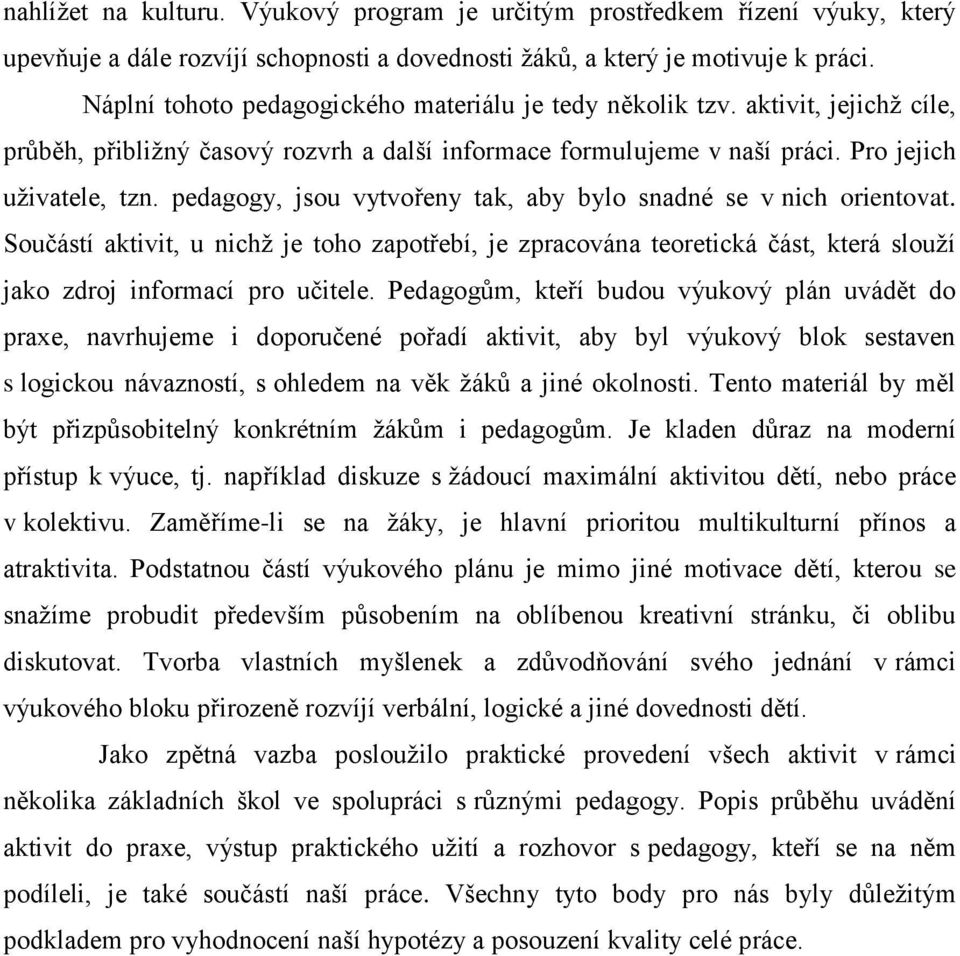 pedagogy, jsou vytvořeny tak, aby bylo snadné se v nich orientovat. Součástí aktivit, u nichţ je toho zapotřebí, je zpracována teoretická část, která slouţí jako zdroj informací pro učitele.