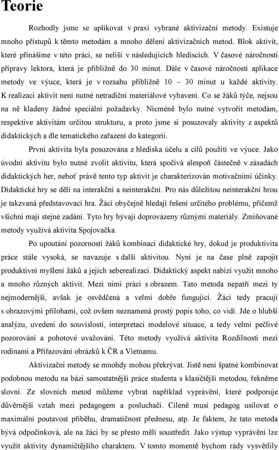 Dále v časové náročnosti aplikace metody ve výuce, která je v rozsahu přibliţně 10 30 minut u kaţdé aktivity. K realizaci aktivit není nutné netradiční materiálové vybavení.