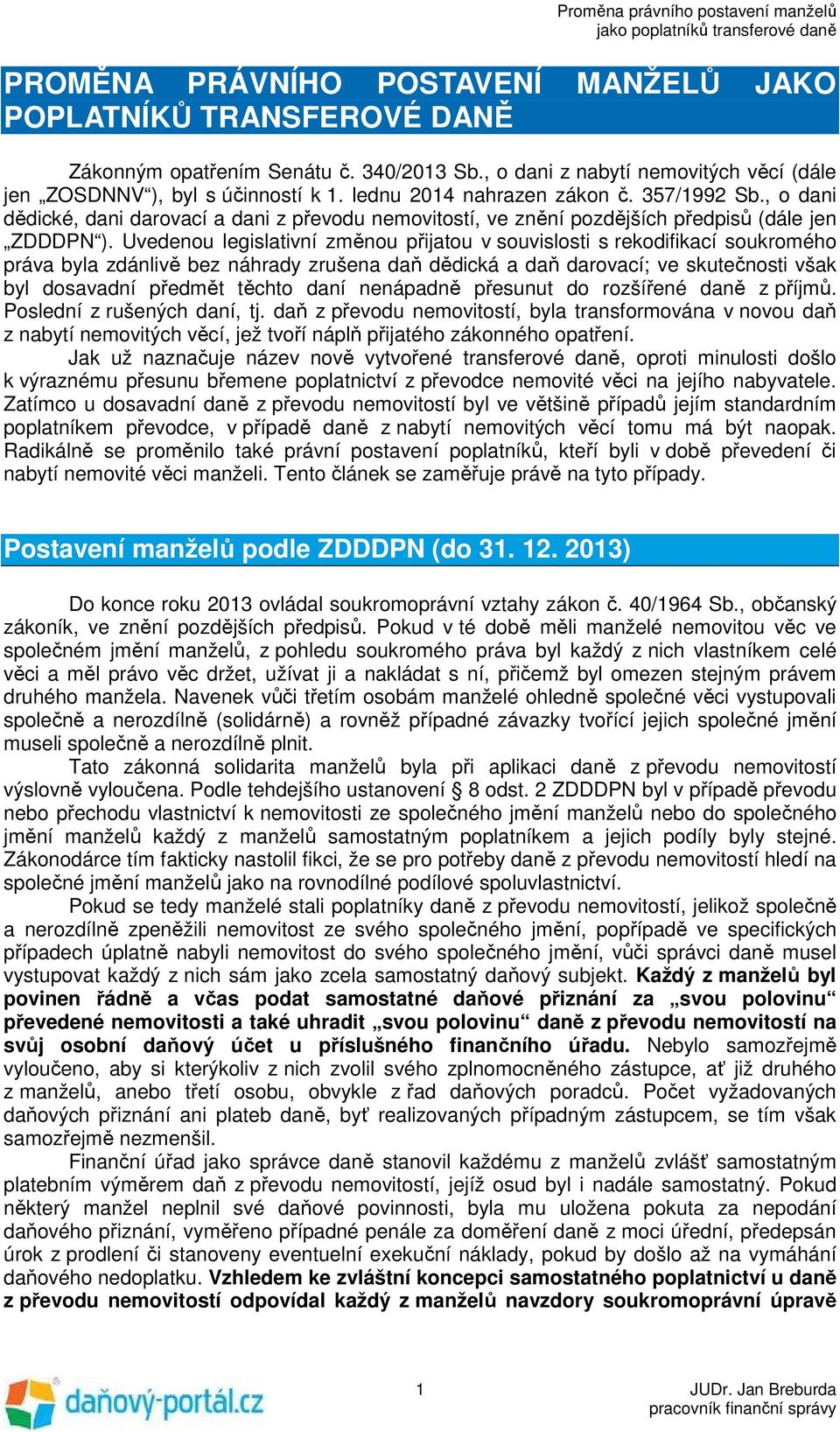 Uvedenou legislativní změnou přijatou v souvislosti s rekodifikací soukromého práva byla zdánlivě bez náhrady zrušena daň dědická a daň darovací; ve skutečnosti však byl dosavadní předmět těchto daní