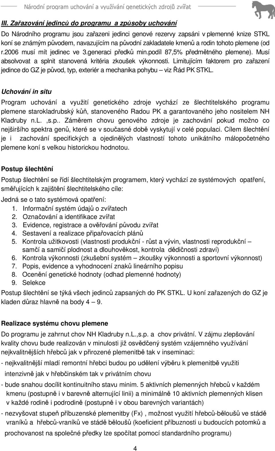 Limitujícím faktorem pro zařazení jedince do GZ je původ, typ, exteriér a mechanika pohybu viz Řád PK STKL.