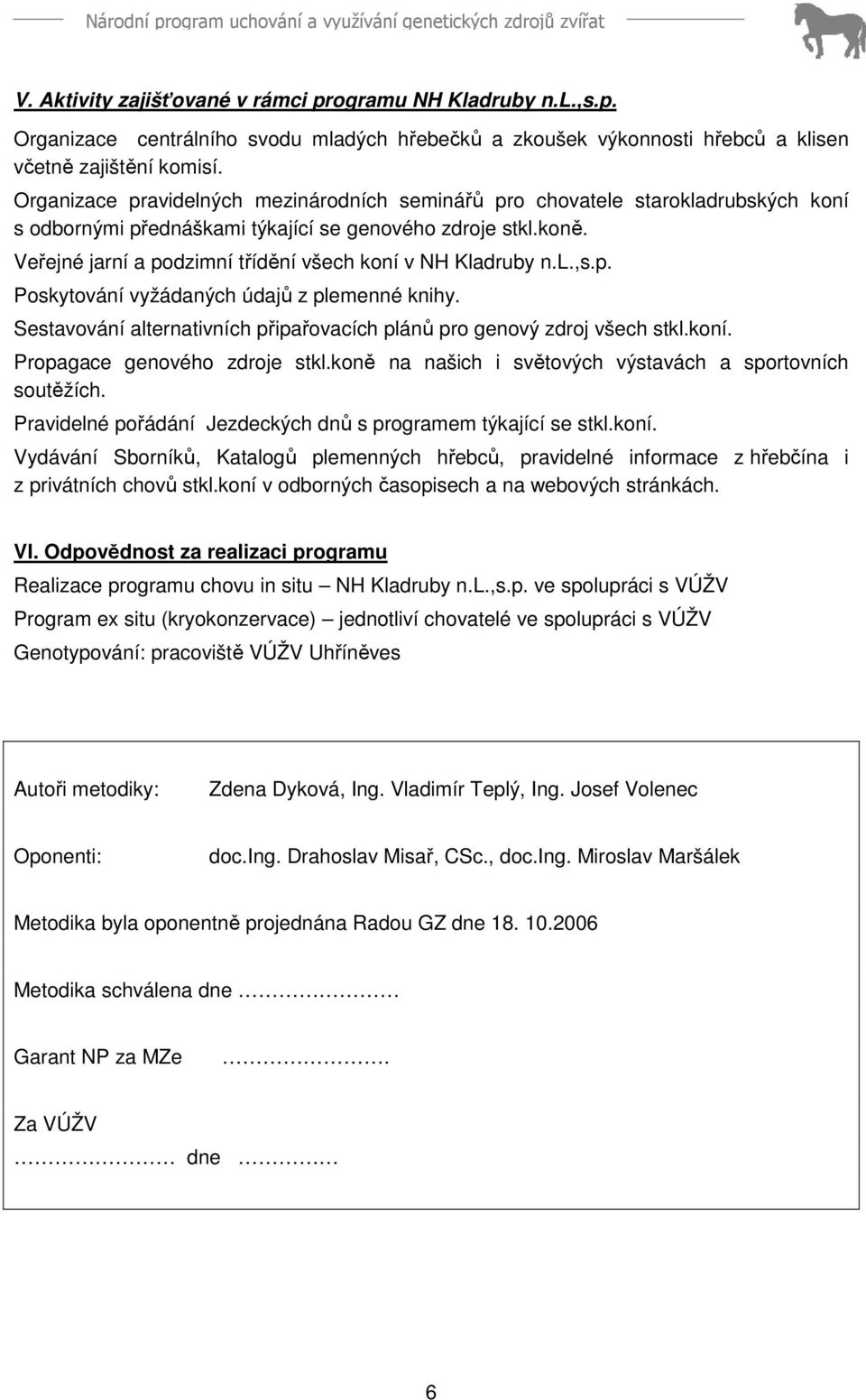 Veřejné jarní a podzimní třídění všech koní v NH Kladruby n.l.,s.p. Poskytování vyžádaných údajů z plemenné knihy. Sestavování alternativních připařovacích plánů pro genový zdroj všech stkl.koní. Propagace genového zdroje stkl.