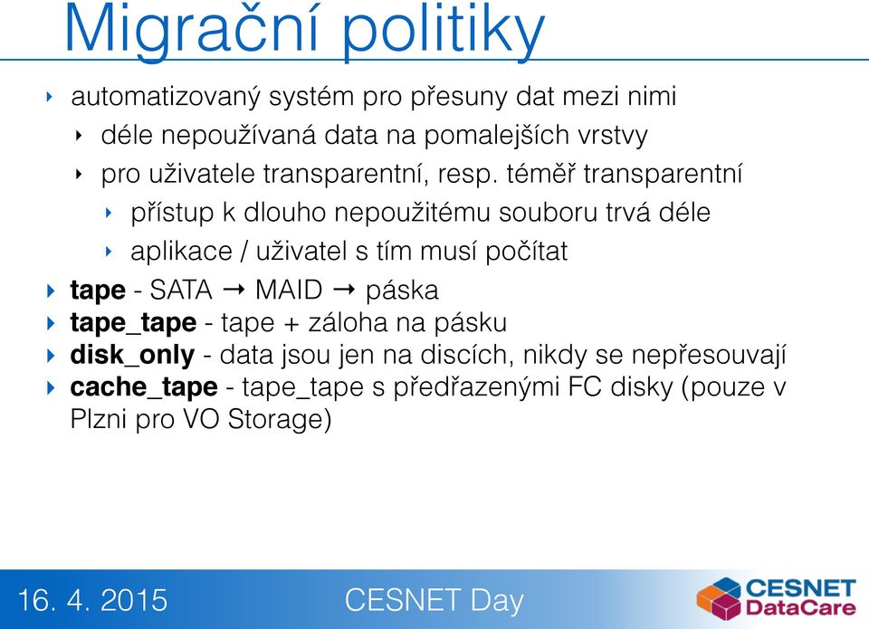 téměř transparentní přístup k dlouho nepoužitému souboru trvá déle aplikace / uživatel s tím musí počítat tape