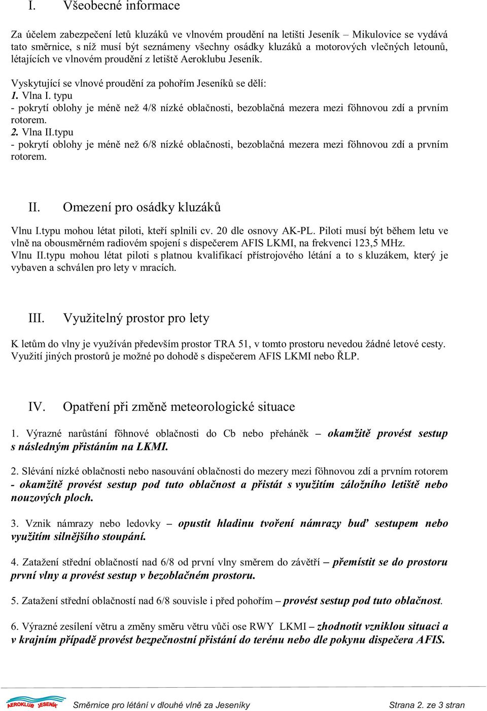 typu - pokrytí oblohy je ménì než 4/8 nízké oblaènosti, bezoblaèná mezera mezi föhnovou zdí a prvním rotorem. 2. Vlna II.