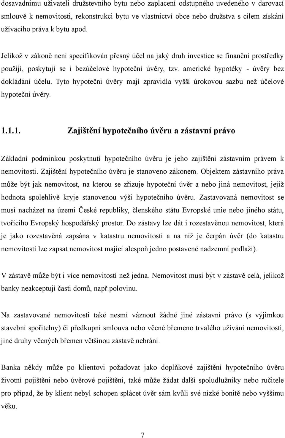 americké hypotéky - úvěry bez dokládání účelu. Tyto hypoteční úvěry mají zpravidla vyšší úrokovou sazbu neţ účelové hypoteční úvěry. 1.