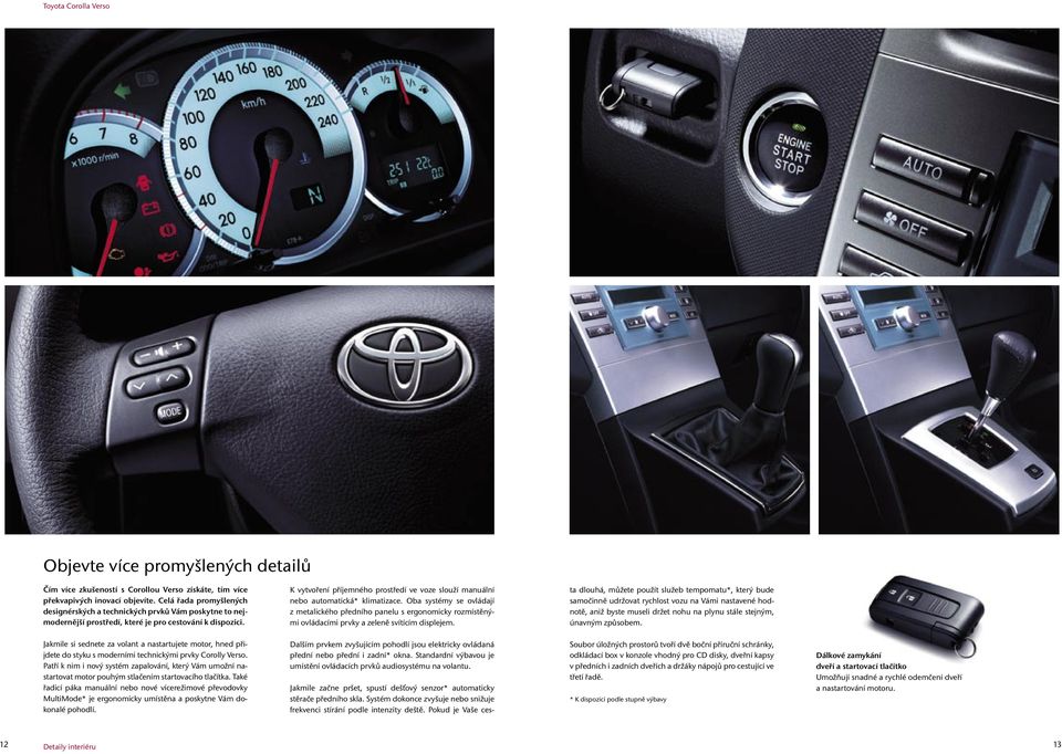 K vytvoření příjemného prostředí ve voze slouží manuální nebo automatická* klimatizace.