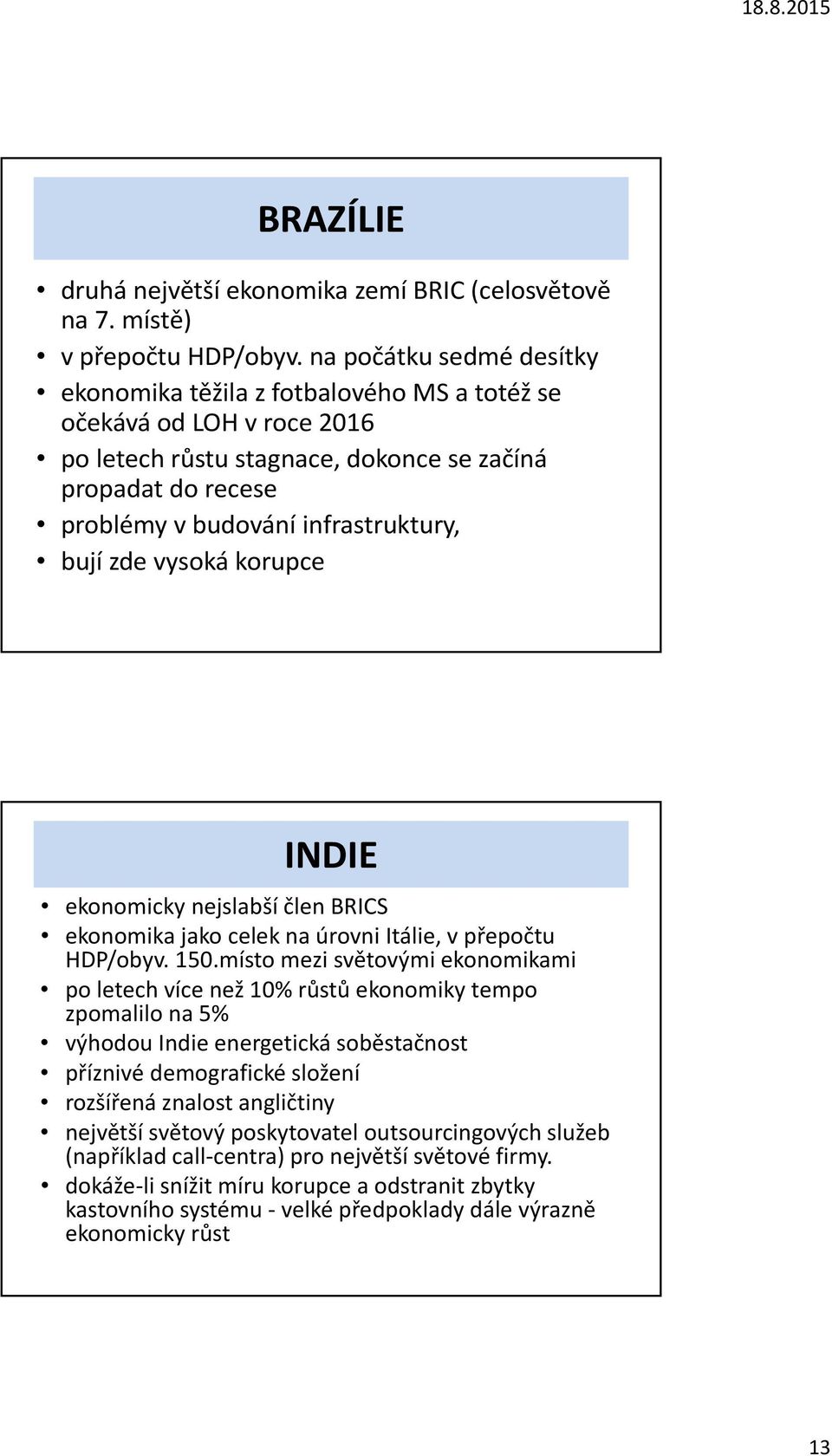 bují zde vysoká korupce INDIE ekonomicky nejslabší člen BRICS ekonomika jako celek na úrovni Itálie, v přepočtu HDP/obyv. 150.