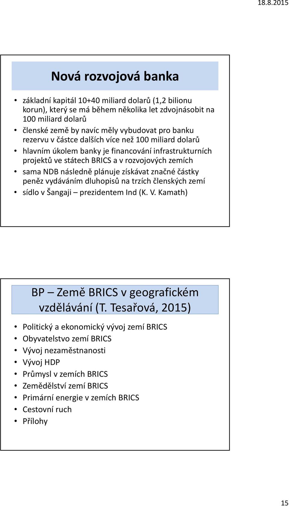 získávat značné částky peněz vydáváním dluhopisů na trzích členských zemí sídlo v Šangaji prezidentem Ind (K. V. Kamath) BP Země BRICS v geografickém vzdělávání (T.