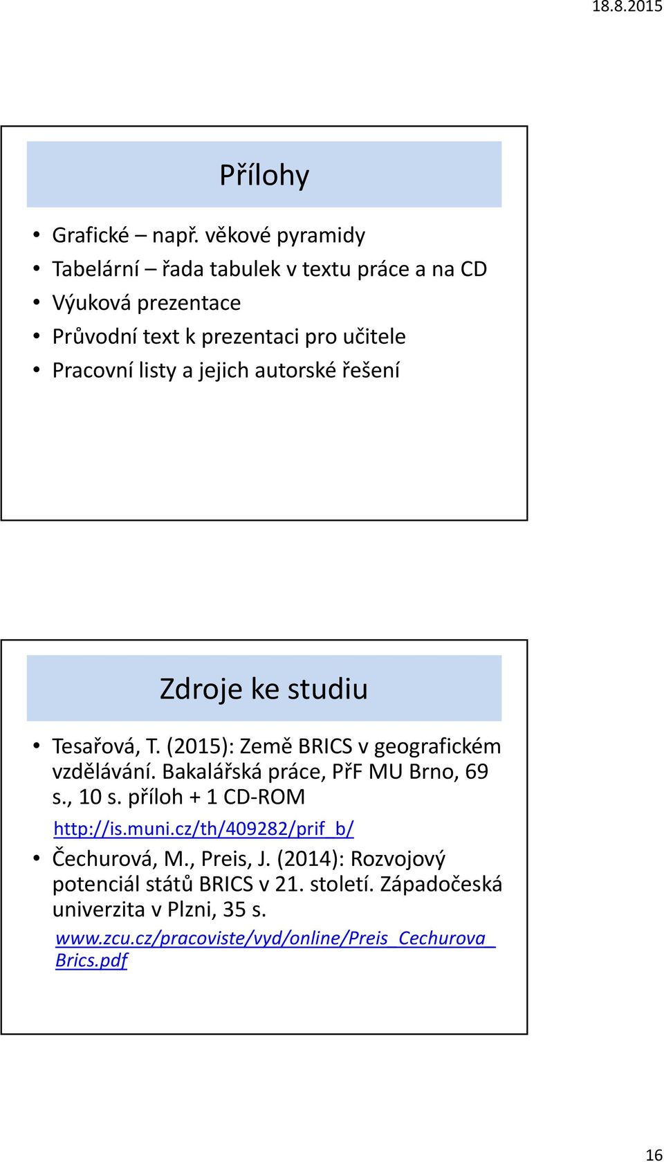 a jejich autorské řešení Zdroje ke studiu Tesařová, T. (2015): Země BRICS v geografickém vzdělávání.