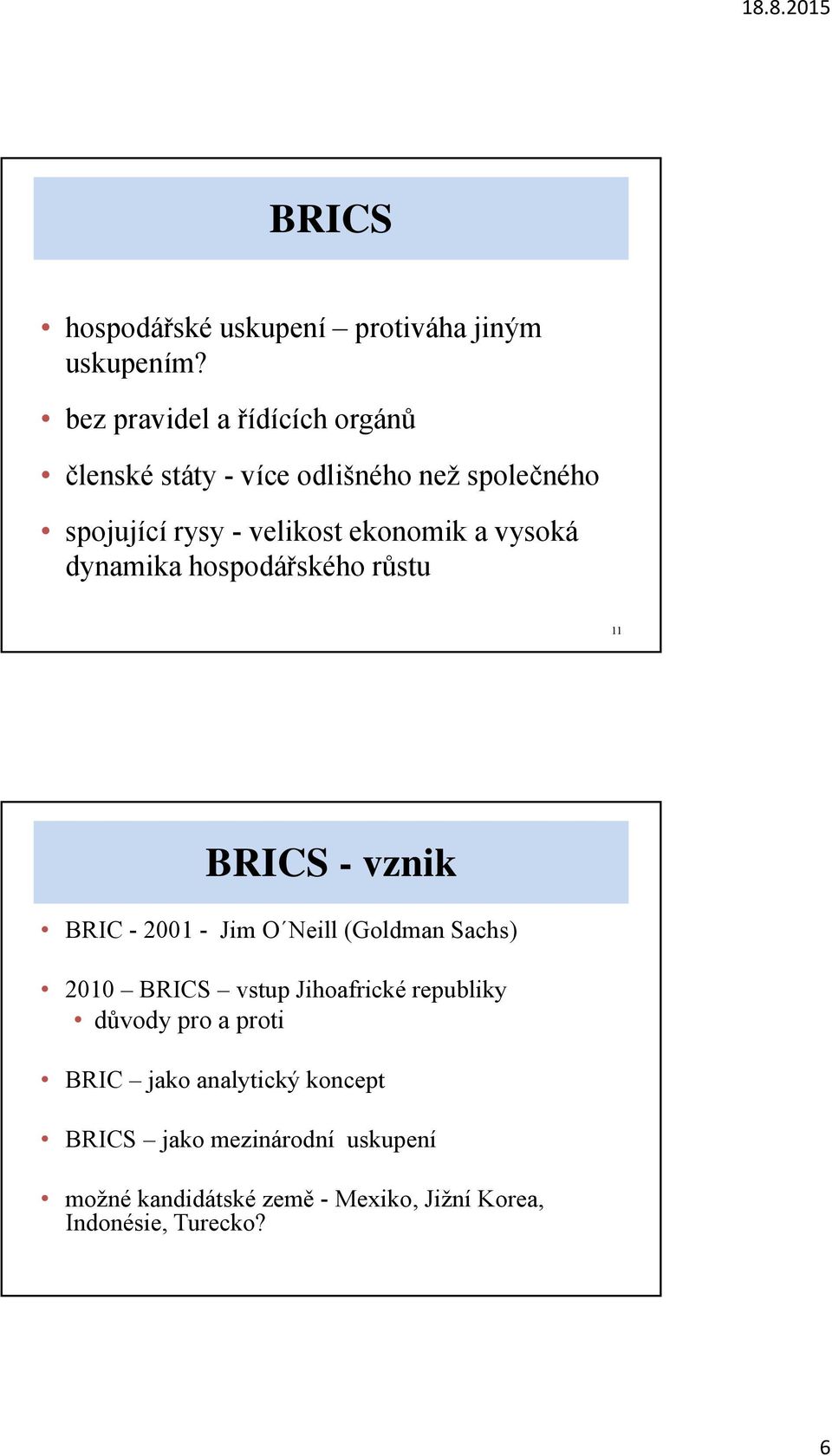 a vysoká dynamika hospodářského růstu 11 BRICS - vznik BRIC - 2001 - Jim O Neill (Goldman Sachs) 2010 BRICS