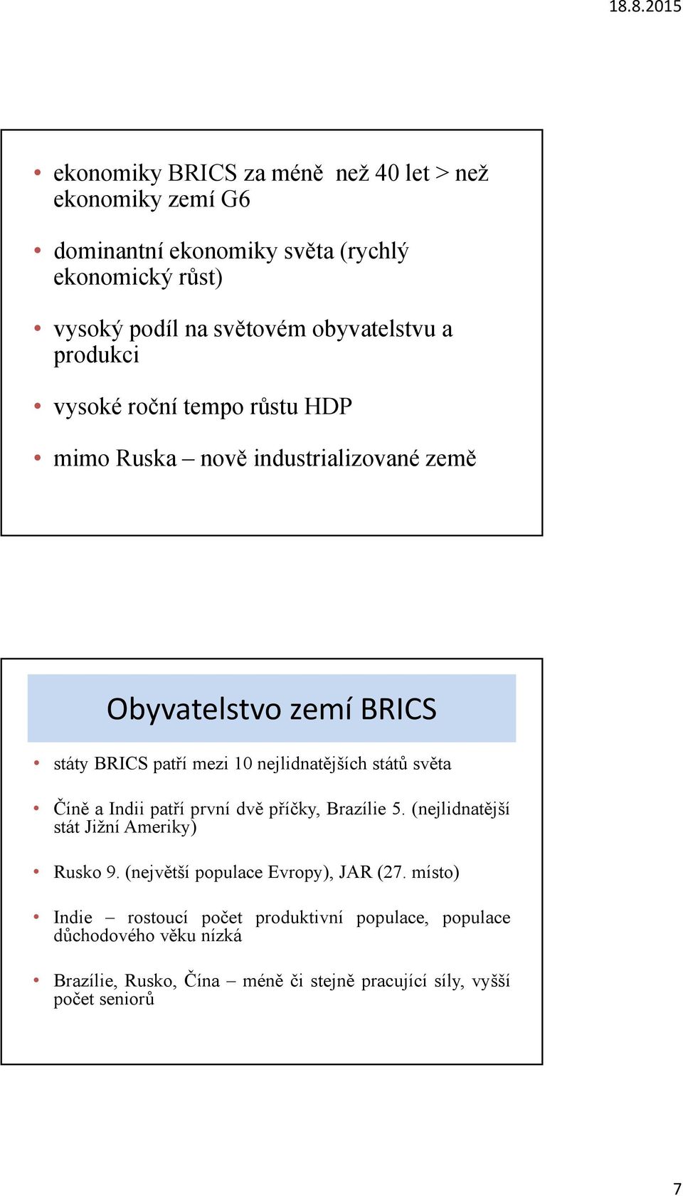 nejlidnatějších států světa Číně a Indii patří první dvě příčky, Brazílie 5. (nejlidnatější stát Jižní Ameriky) Rusko 9.