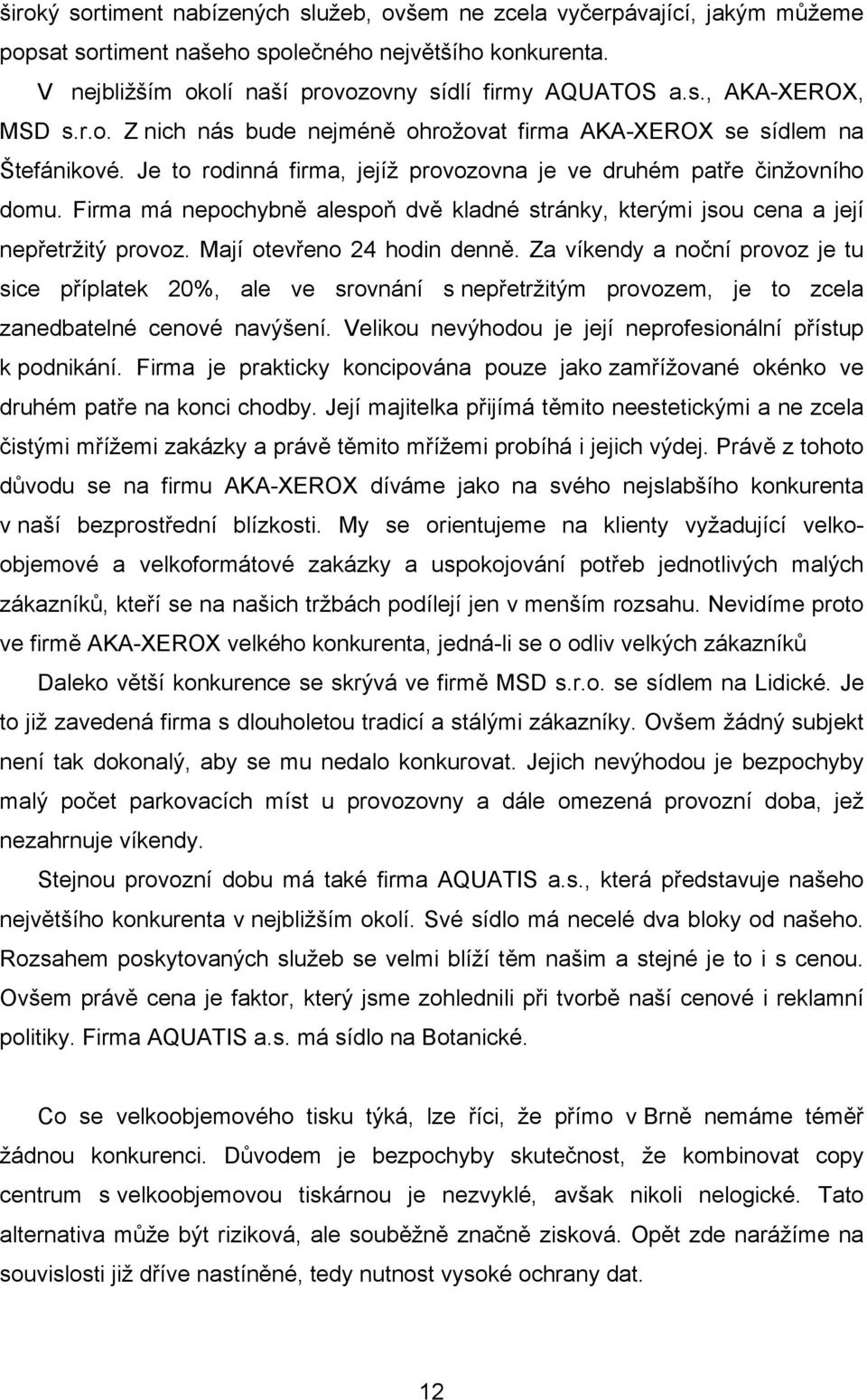 Firma má nepochybně alespoň dvě kladné stránky, kterými jsou cena a její nepřetržitý provoz. Mají otevřeno 24 hodin denně.