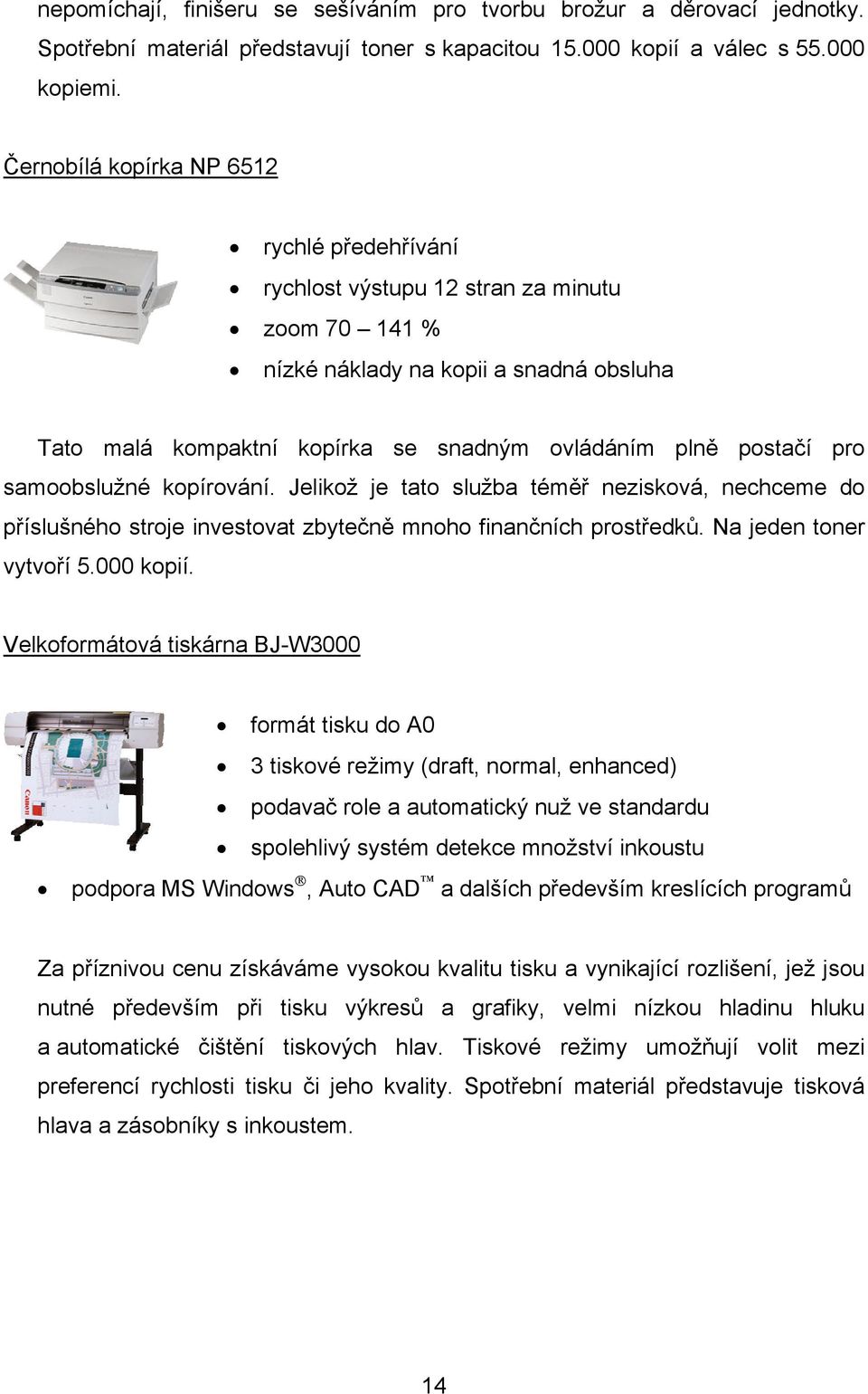 pro samoobslužné kopírování. Jelikož je tato služba téměř nezisková, nechceme do příslušného stroje investovat zbytečně mnoho finančních prostředků. Na jeden toner vytvoří 5.000 kopií.