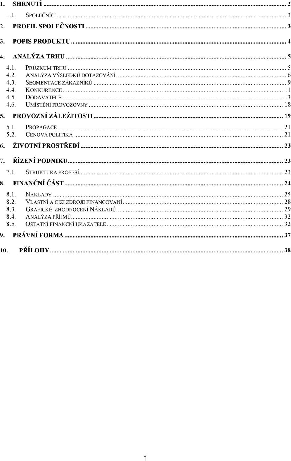 5.2. CENOVÁ POLITIKA... 21 6. ŽIVOTNÍ PROSTŘEDÍ...23 7. ŘÍZENÍ PODNIKU... 23 7.1. STRUKTURA PROFESÍ... 23 8. FINANČNÍ ČÁST... 24 8.1. NÁKLADY... 25 8.2. VLASTNÍ A CIZÍ ZDROJE FINANCOVÁNÍ.