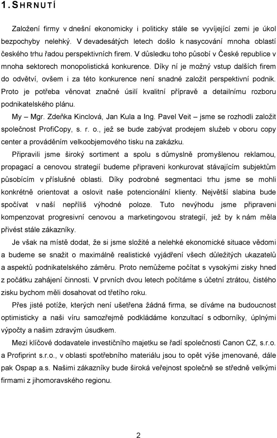 Díky ní je možný vstup dalších firem do odvětví, ovšem i za této konkurence není snadné založit perspektivní podnik.