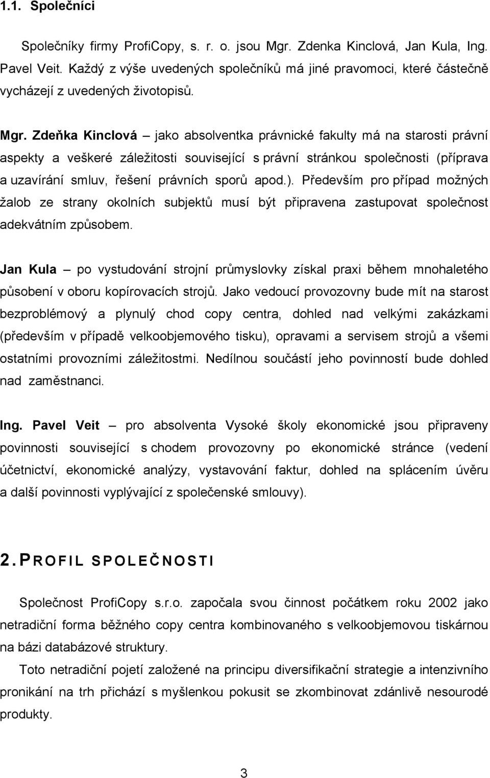 Zdeňka Kinclová jako absolventka právnické fakulty má na starosti právní aspekty a veškeré záležitosti související s právní stránkou společnosti (příprava a uzavírání smluv, řešení právních sporů