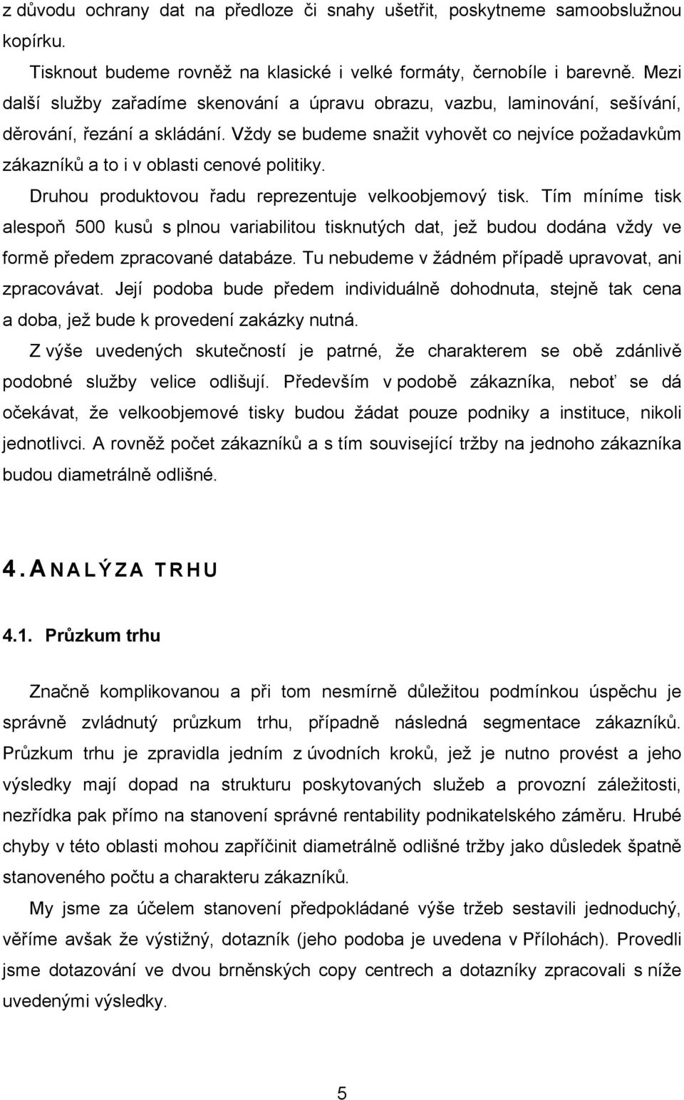 Vždy se budeme snažit vyhovět co nejvíce požadavkům zákazníků a to i v oblasti cenové politiky. Druhou produktovou řadu reprezentuje velkoobjemový tisk.