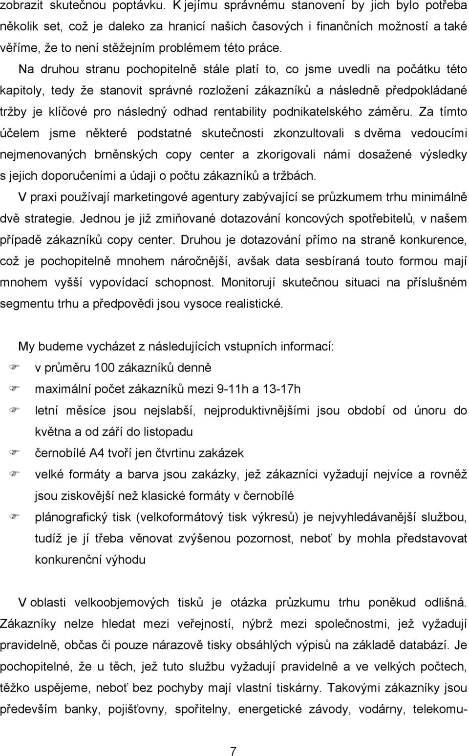 Na druhou stranu pochopitelně stále platí to, co jsme uvedli na počátku této kapitoly, tedy že stanovit správné rozložení zákazníků a následně předpokládané tržby je klíčové pro následný odhad