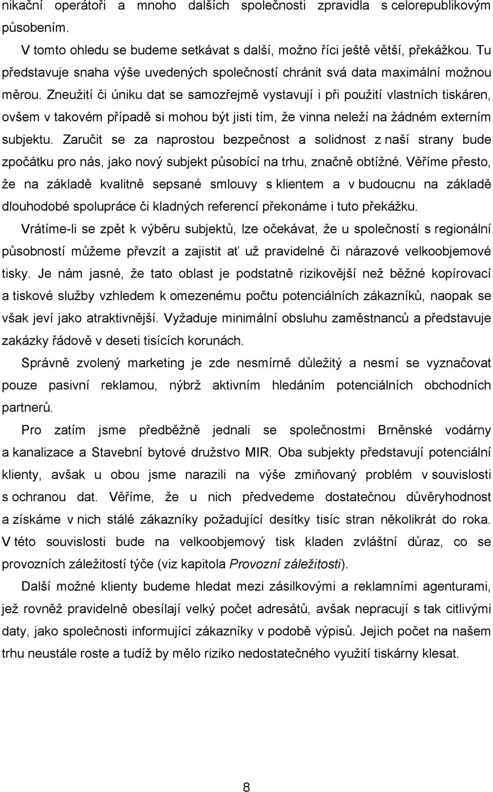 Zneužití či úniku dat se samozřejmě vystavují i při použití vlastních tiskáren, ovšem v takovém případě si mohou být jisti tím, že vinna neleží na žádném externím subjektu.