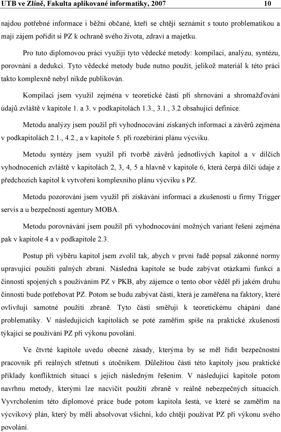 Tyto vědecké metody bude nutno použít, jelikož materiál k této práci takto komplexně nebyl nikde publikován.