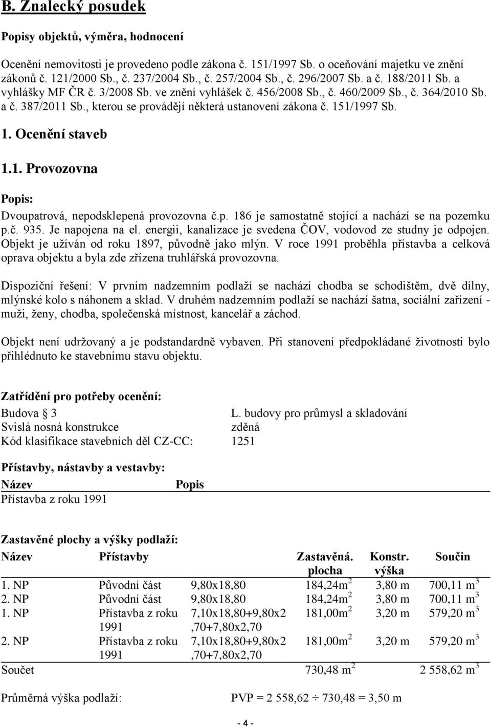 , kterou se provádějí některá ustanovení zákona č. 151/1997 Sb. 1. Ocenění staveb 1.1. Provozovna Popis: Dvoupatrová, nepodsklepená provozovna č.p. 186 je samostatně stojící a nachází se na pozemku p.