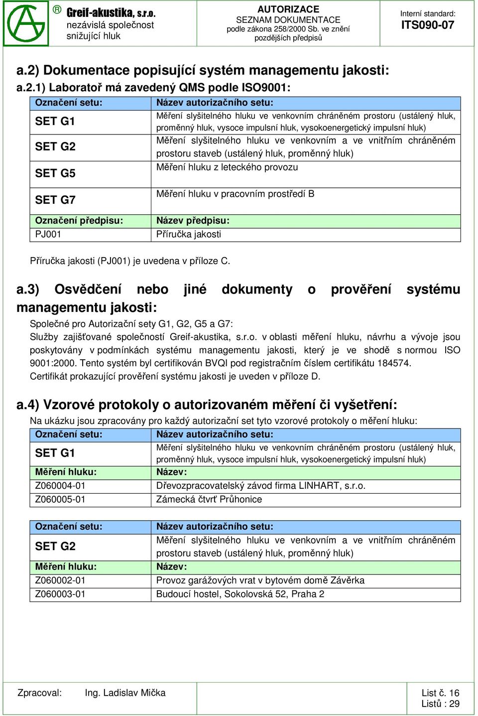 3) Osvědčení nebo jiné dokumenty o prověření systému managementu jakosti: Společné pro Autorizační sety G1, G2, G5 a G7: Služby zajišťované společností v oblasti měření hluku, návrhu a vývoje jsou