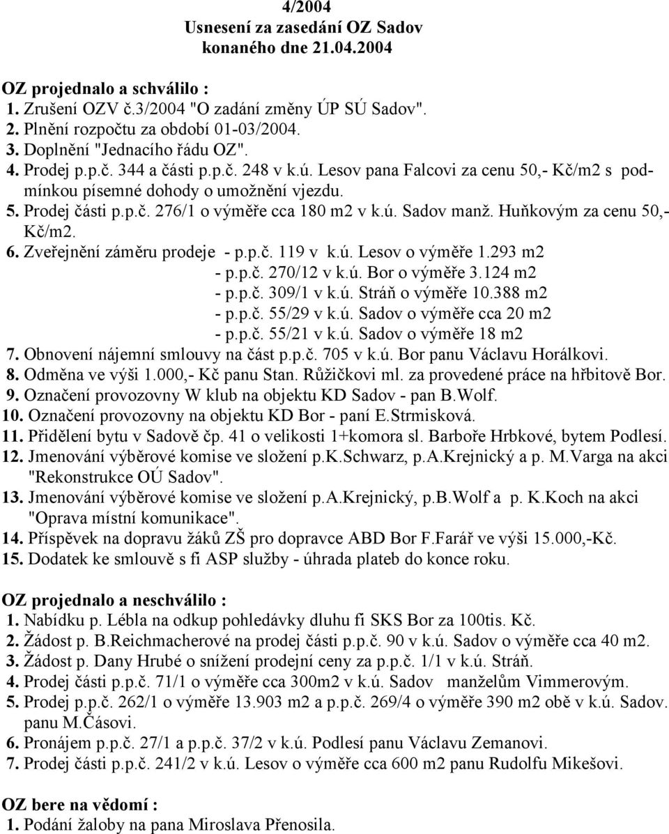 ú. Sadov manž. HuKkovým za cenu 50,- K8/m2. 6. Zve ejn3ní zám3ru prodeje - p.p.8. 119 v k.ú. Lesov o vým3 e 1.293 m2 - p.p.8. 270/12 v k.ú. Bor o vým3 e 3.124 m2 - p.p.8. 309/1 v k.ú. StráK o vým3 e 10.