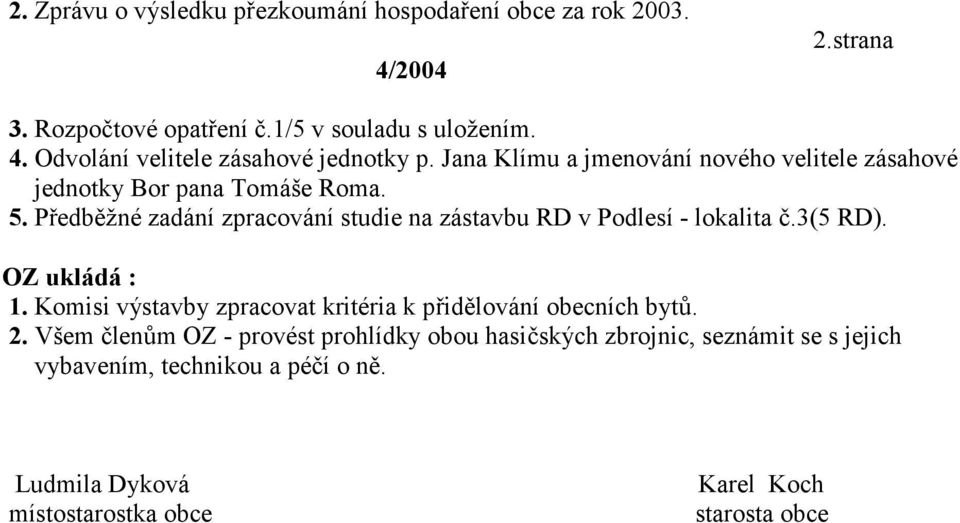 P edb3žné zadání zpracování studie na zástavbu RD v Podlesí - lokalita 8.3(5 RD). OZ ukládá : 1.