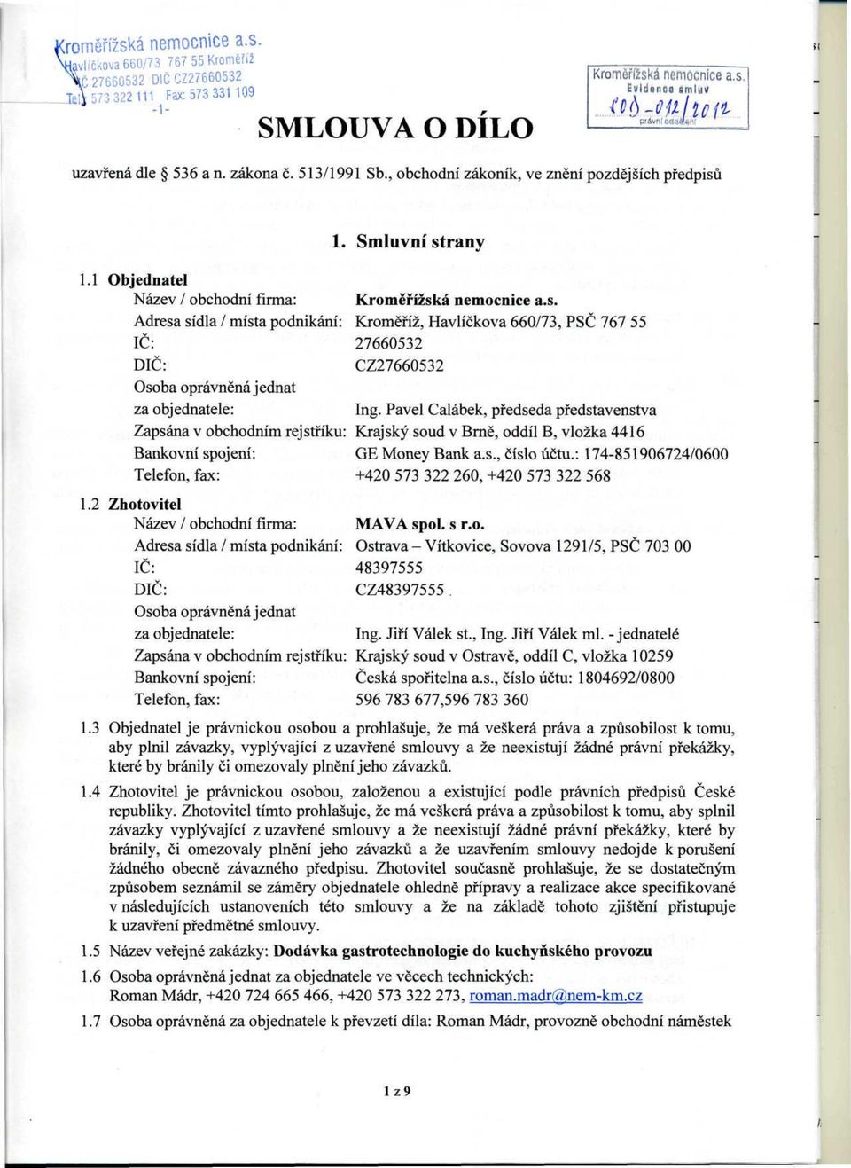 1 Objednatel Název / obchodní firma: Adresa sídla / místa podnikání: IČ: DIČ: Osoba oprávněná jednat za objednatele: Zapsána v obchodním rejstříku: Bankovní spojem: Telefon, fax: 1.