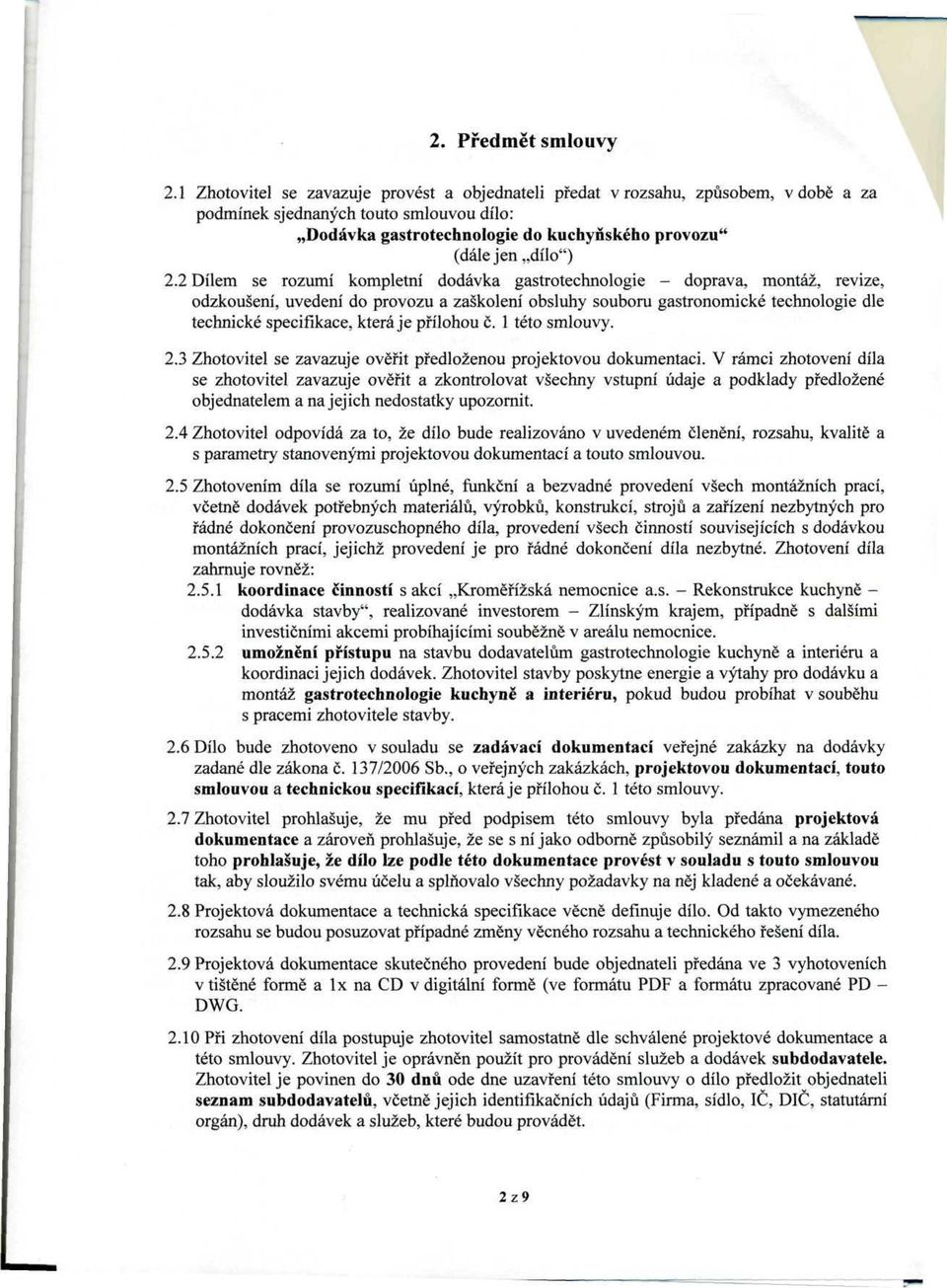 2 Dílem se rozumí kompletní dodávka gastrotechnologie - doprava, montáž, revize, odzkoušení, uvedení do provozu a zaškolení obsluhy souboru gastronomické technologie dle technické specifikace, která