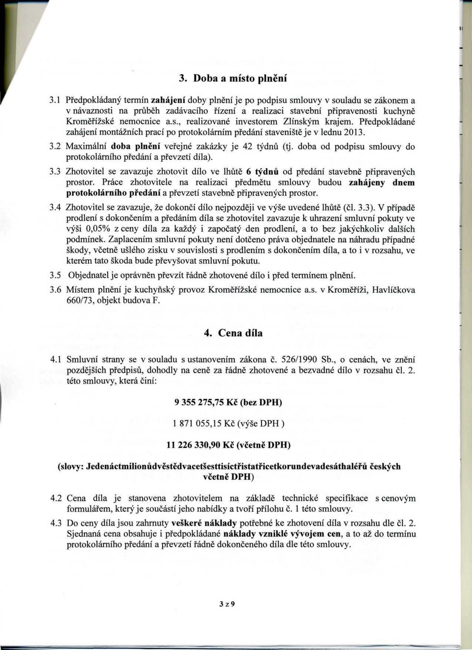 Předpokládané zahájení montážních prací po protokolárním předání staveniště je v lednu 2013. 3.2 Maximální doba plnění veřejné zakázky je 42 týdnů (tj.