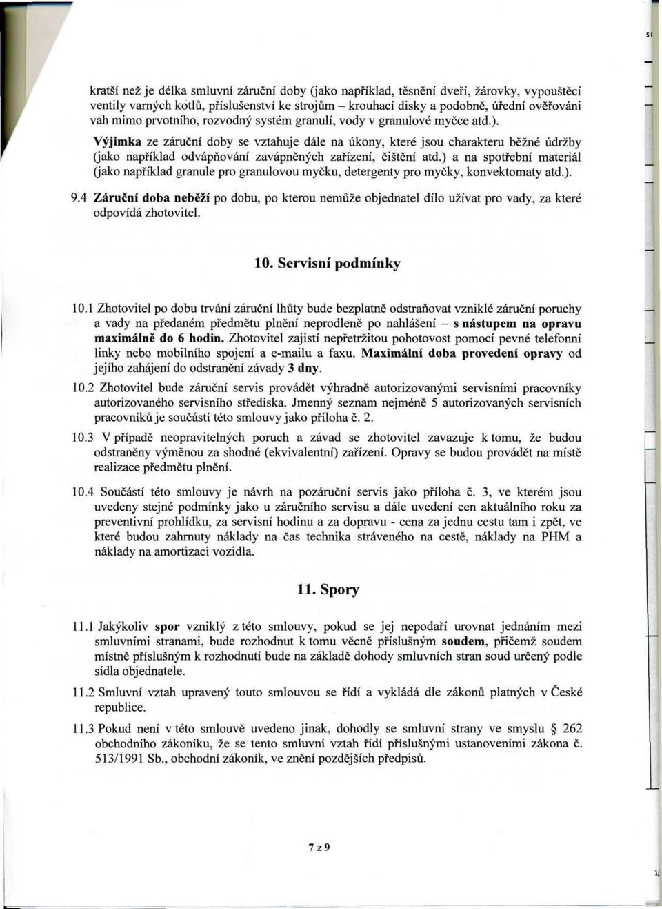 Výjimka ze záruční doby se vztahuje dále na úkony, které jsou charakteru běžné údržby (jako například odvápňování zavápněných zařízení, čištění atd.