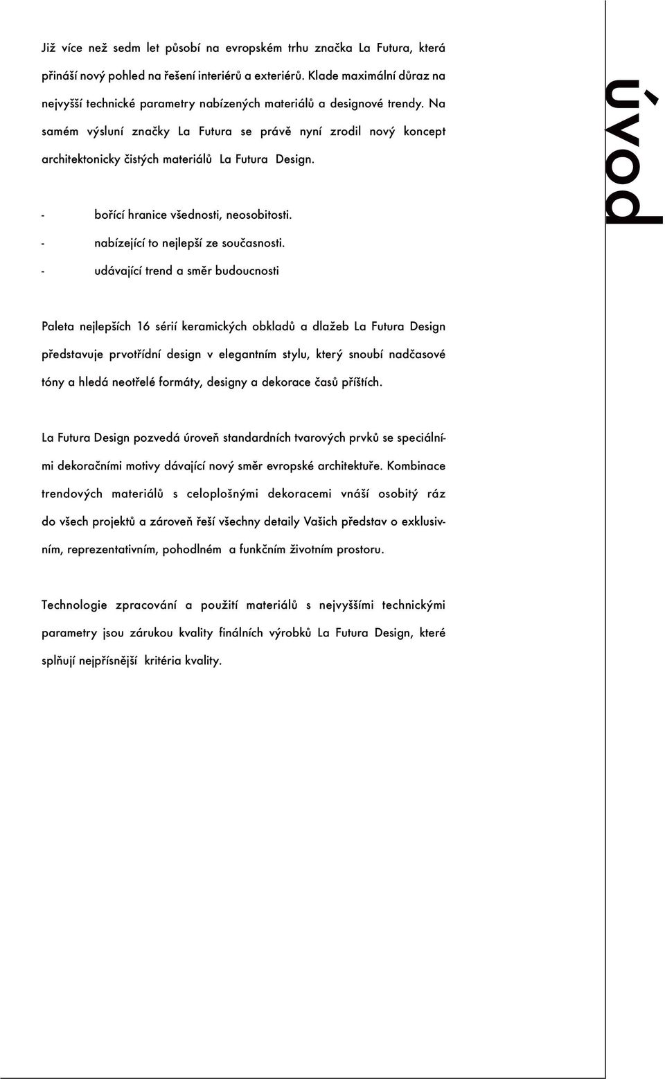 Na samém výsluní značky La Futura se právě nyní zrodil nový koncept architektonicky čistých materiálů La Futura Design. - bořící hranice všednosti, neosobitosti.