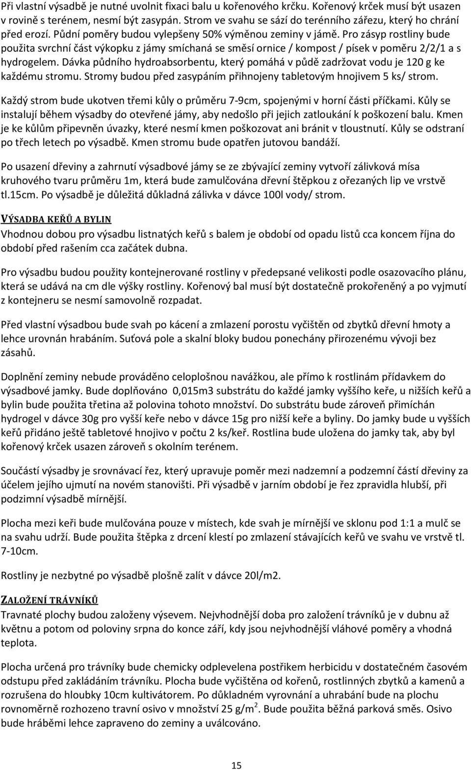 Pro zásyp rostliny bude použita svrchní část výkopku z jámy smíchaná se směsí ornice / kompost / písek v poměru 2/2/1 a s hydrogelem.