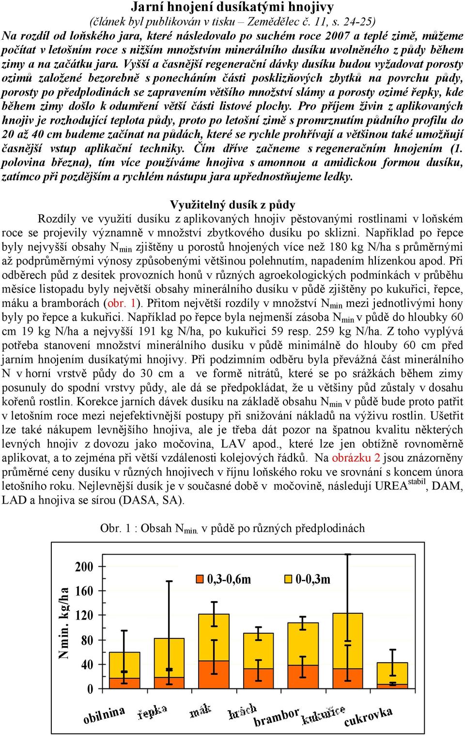 jara. Vyšší a časnější regenerační dávky dusíku budou vyžadovat porosty ozimů založené bezorebně s ponecháním části posklizňových zbytků na povrchu půdy, porosty po předplodinách se zapravením