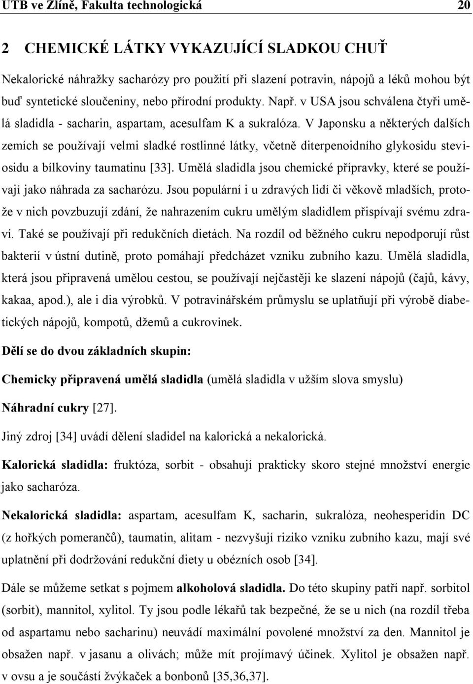 V Japonsku a některých dalších zemích se pouţívají velmi sladké rostlinné látky, včetně diterpenoidního glykosidu steviosidu a bílkoviny taumatinu [33].