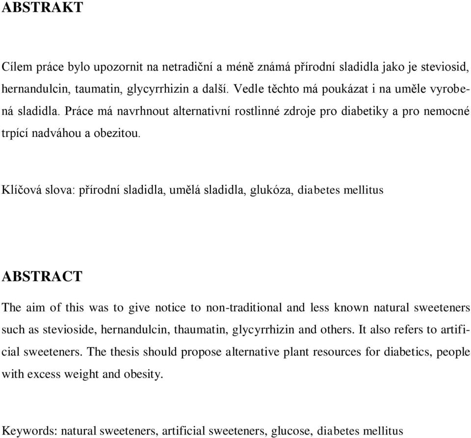 Klíčová slova: přírodní sladidla, umělá sladidla, glukóza, diabetes mellitus ABSTRACT The aim of this was to give notice to non-traditional and less known natural sweeteners such as stevioside,