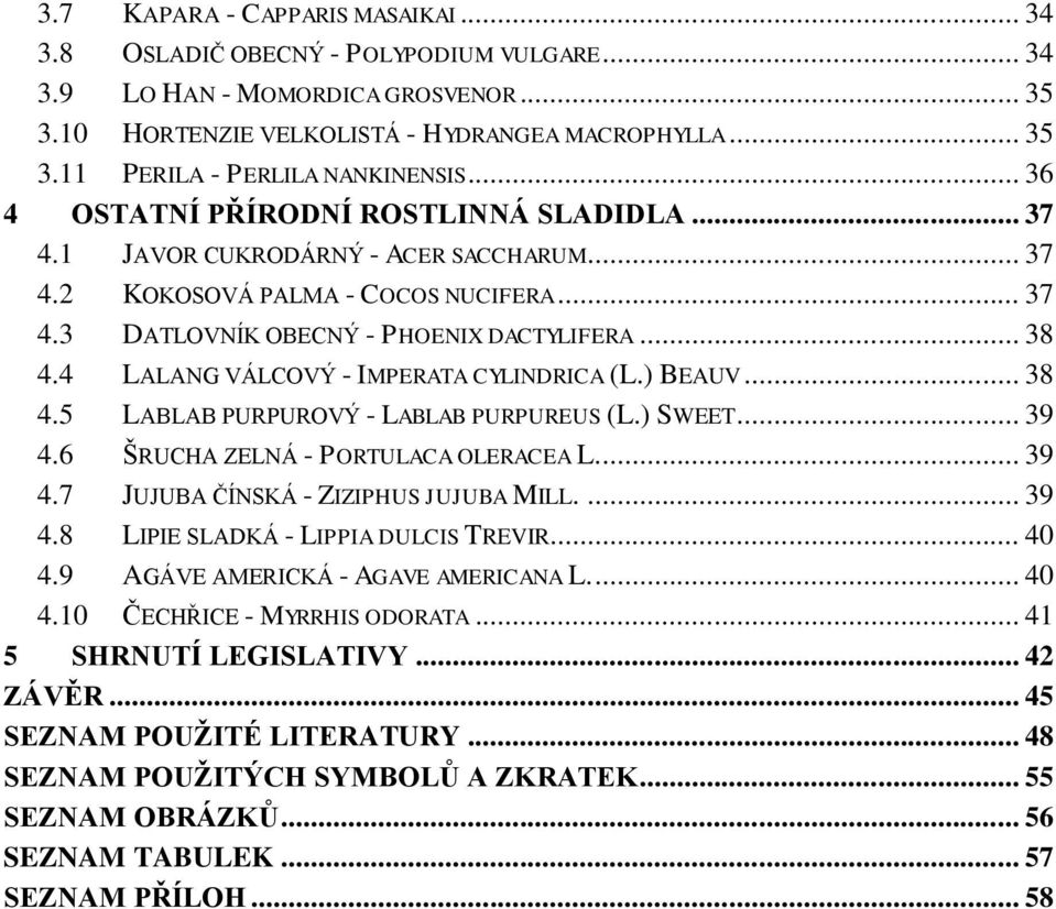 4 LALANG VÁLCOVÝ - IMPERATA CYLINDRICA (L.) BEAUV... 38 4.5 LABLAB PURPUROVÝ - LABLAB PURPUREUS (L.) SWEET... 39 4.6 ŠRUCHA ZELNÁ - PORTULACA OLERACEA L.... 39 4.7 JUJUBA ČÍNSKÁ - ZIZIPHUS JUJUBA MILL.