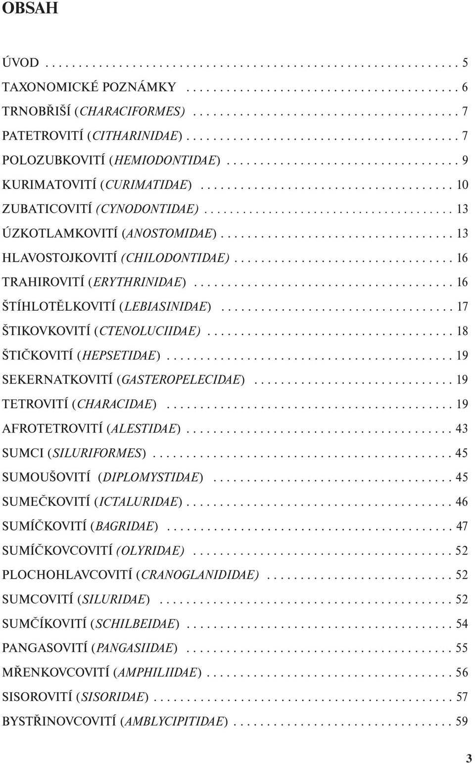 ...................................... 13 ÚZKOTLAMKOVITÍ (ANOSTOMIDAE)................................... 13 HLAVOSTOJKOVITÍ (CHILODONTIDAE)................................. 16 TRAHIROVITÍ (ERYTHRINIDAE).