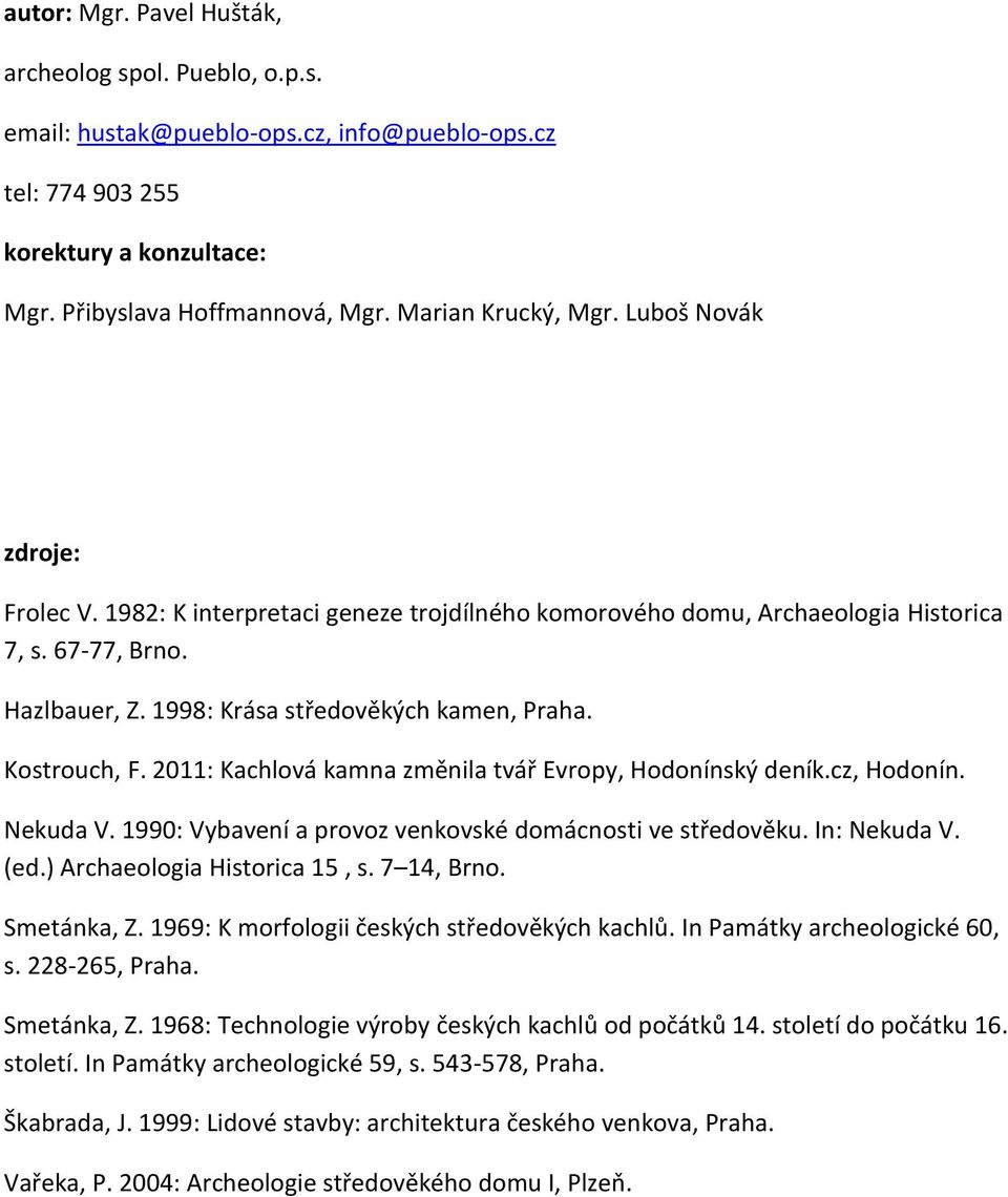 2011: Kachlová kamna změnila tvář Evropy, Hodonínský deník.cz, Hodonín. Nekuda V. 1990: Vybavení a provoz venkovské domácnosti ve středověku. In: Nekuda V. (ed.) Archaeologia Historica 15, s.