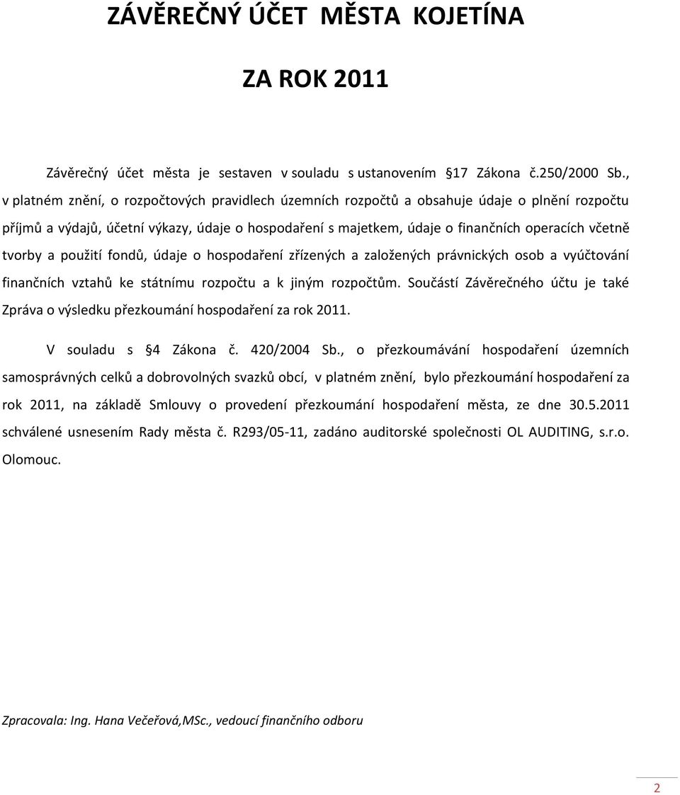 tvorby a použití fondů, údaje o hospodaření zřízených a založených právnických osob a vyúčtování finančních vztahů ke státnímu rozpočtu a k jiným rozpočtům.