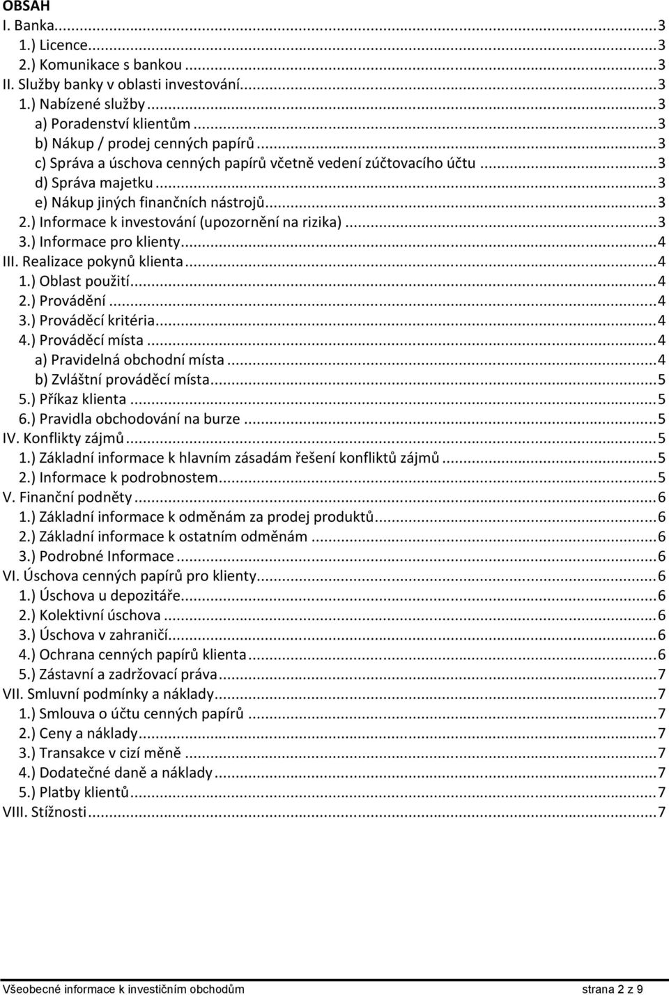 ) Informace pro klienty...4 III. Realizace pokynů klienta...4 1.) Oblast použití...4 2.) Provádění...4 3.) Prováděcí kritéria...4 4.) Prováděcí místa...4 a) Pravidelná obchodní místa.