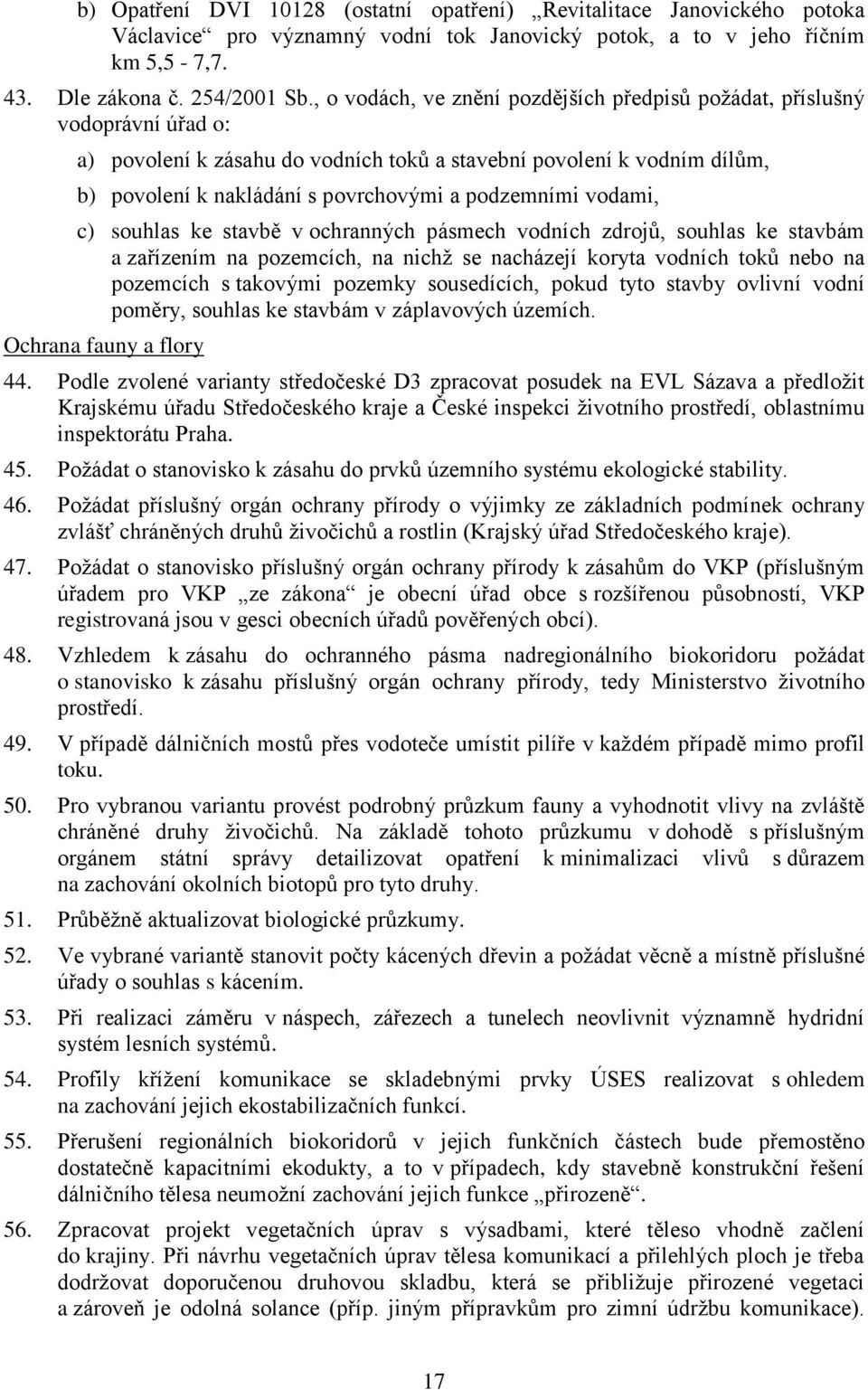 podzemními vodami, c) souhlas ke stavbě v ochranných pásmech vodních zdrojů, souhlas ke stavbám a zařízením na pozemcích, na nichţ se nacházejí koryta vodních toků nebo na pozemcích s takovými